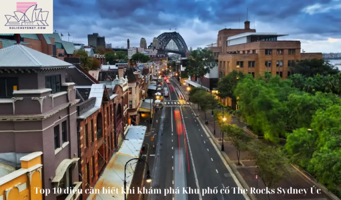 Top 10 điều cần biết khi khám phá Khu phố cổ The Rocks Sydney Úc