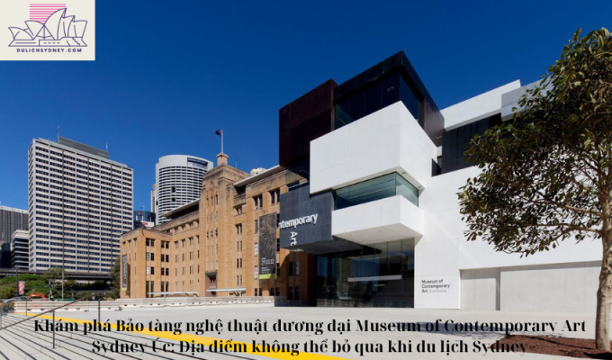 Khám phá Bảo tàng nghệ thuật đương đại Museum of Contemporary Art Sydney Úc: Địa điểm không thể bỏ qua khi du lịch Sydney