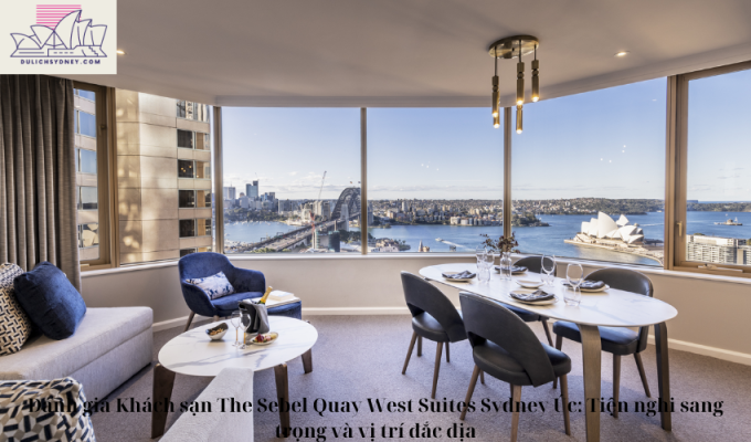 Đánh giá Khách sạn The Sebel Quay West Suites Sydney Úc: Tiện nghi sang trọng và vị trí đắc địa