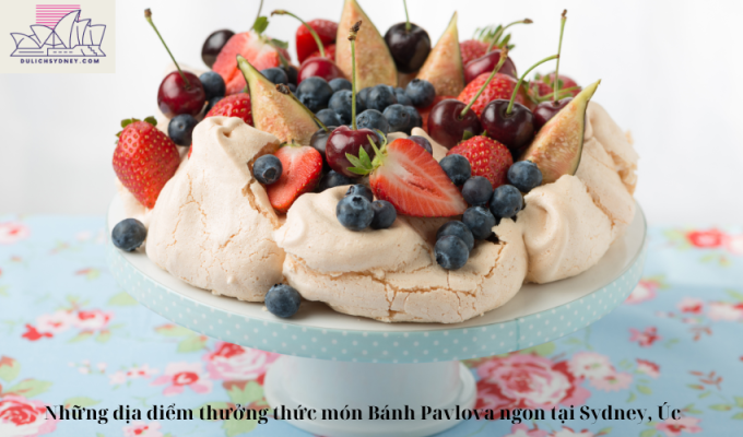 Những địa điểm thưởng thức món Bánh Pavlova ngon tại Sydney, Úc