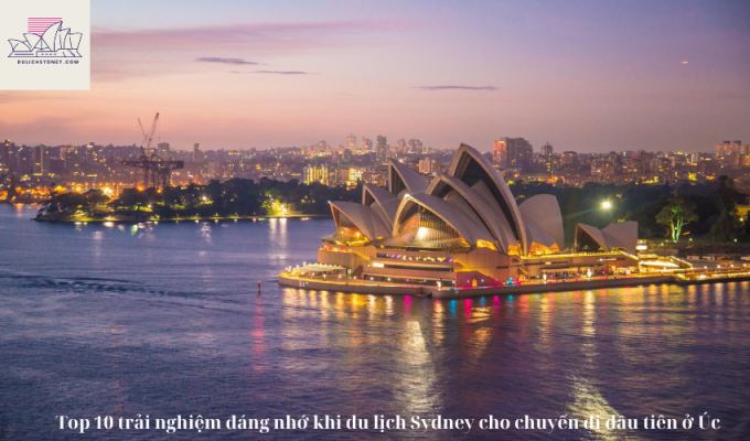 Top 10 trải nghiệm đáng nhớ khi du lịch Sydney cho chuyến đi đầu tiên ở Úc