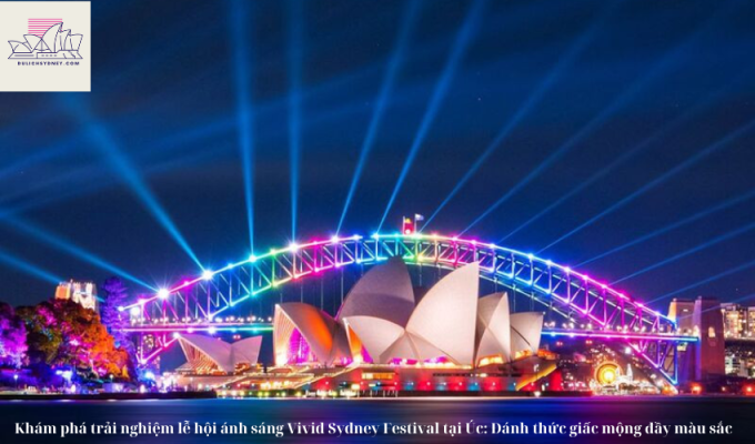 Khám phá trải nghiệm lễ hội ánh sáng Vivid Sydney Festival tại Úc: Đánh thức giấc mộng đầy màu sắc