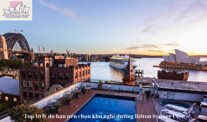 Top 10 lý do bạn nên chọn khu nghỉ dưỡng Hilton Sydney Úc