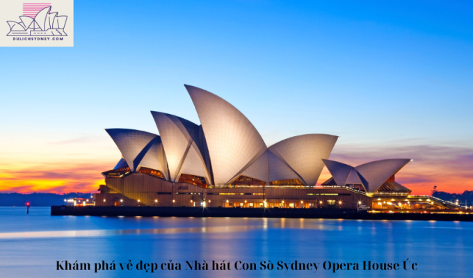 Khám phá vẻ đẹp của Nhà hát Con Sò Sydney Opera House Úc